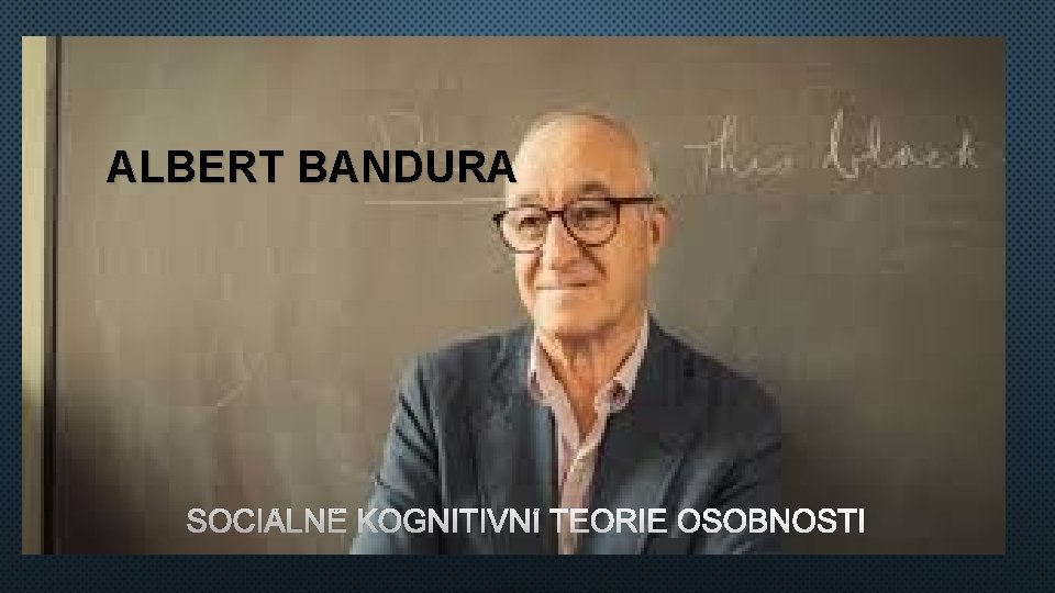 ALBERT BANDURA SOCIÁLNĚ KOGNITIVNÍ TEORIE OSOBNOSTI 