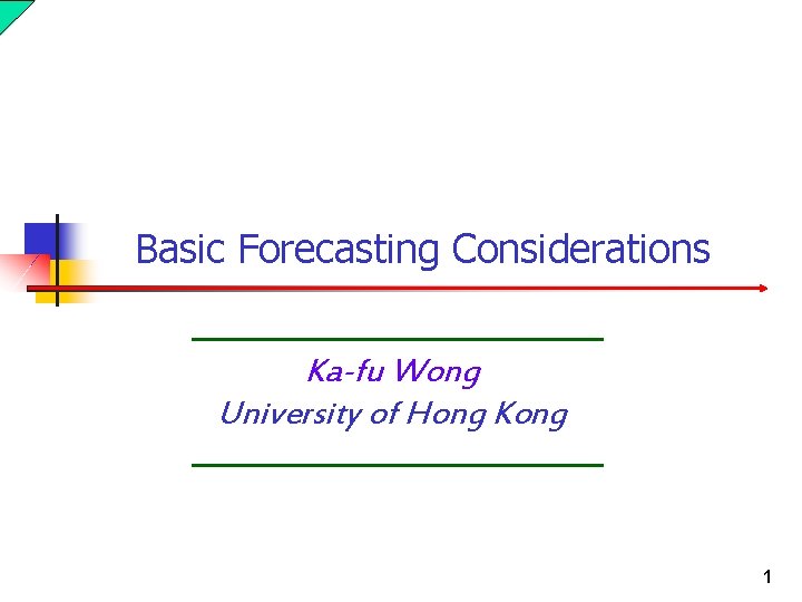 Basic Forecasting Considerations Ka-fu Wong University of Hong Kong 1 