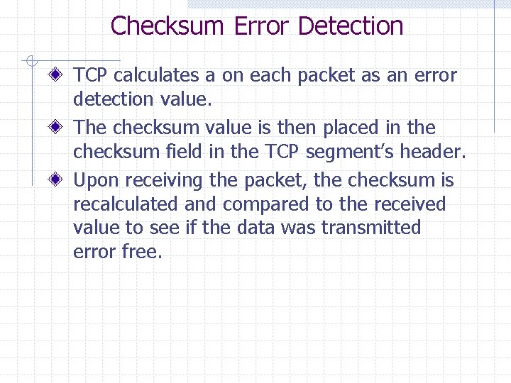 Checksum Error Detection TCP calculates a on each packet as an error detection value.