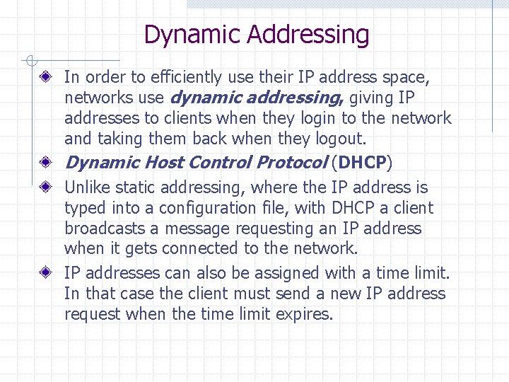 Dynamic Addressing In order to efficiently use their IP address space, networks use dynamic