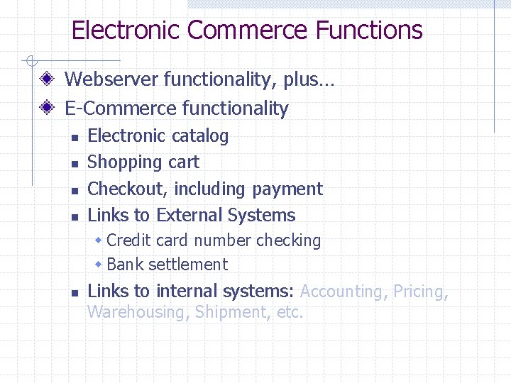 Electronic Commerce Functions Webserver functionality, plus… E-Commerce functionality n n Electronic catalog Shopping cart