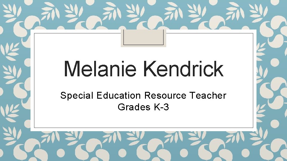 Melanie Kendrick Special Education Resource Teacher Grades K-3 