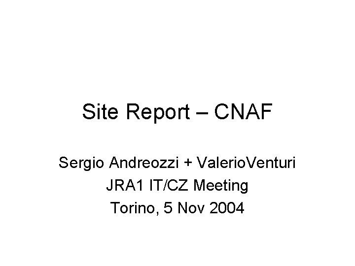Site Report – CNAF Sergio Andreozzi + Valerio. Venturi JRA 1 IT/CZ Meeting Torino,