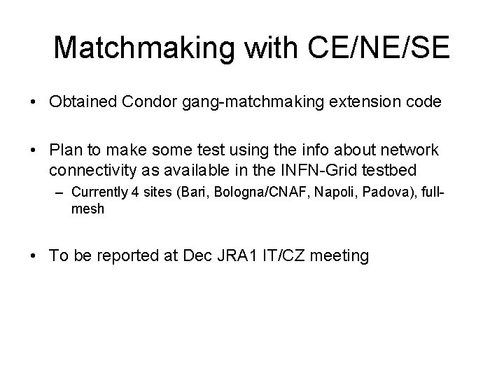 Matchmaking with CE/NE/SE • Obtained Condor gang-matchmaking extension code • Plan to make some