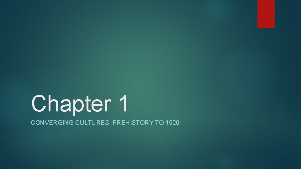 Chapter 1 CONVERGING CULTURES, PREHISTORY TO 1520 