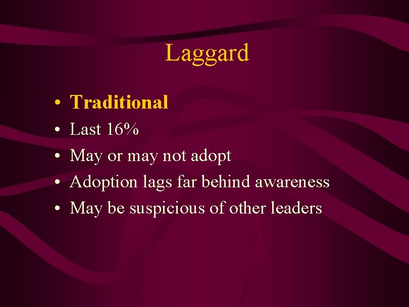 Laggard • Traditional • • Last 16% May or may not adopt Adoption lags
