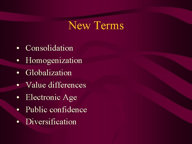 New Terms • • Consolidation Homogenization Globalization Value differences Electronic Age Public confidence Diversification