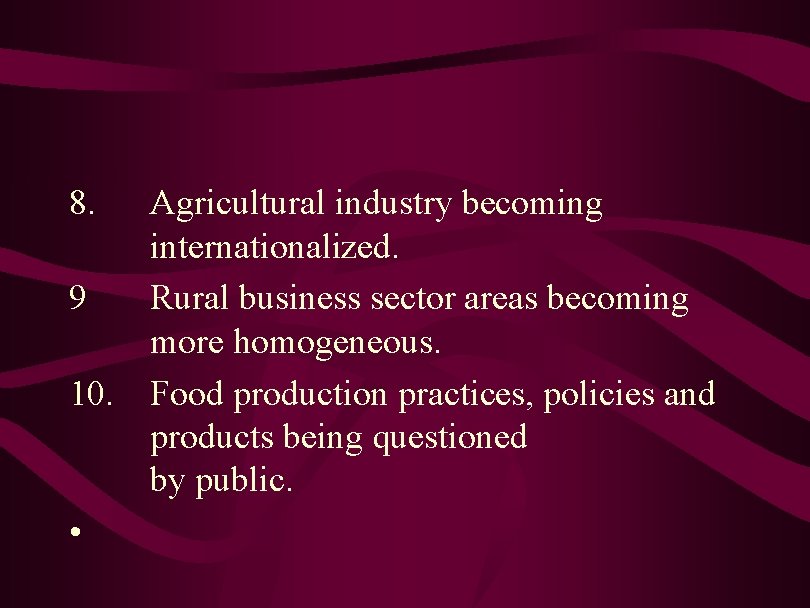 8. 9 10. • Agricultural industry becoming internationalized. Rural business sector areas becoming more