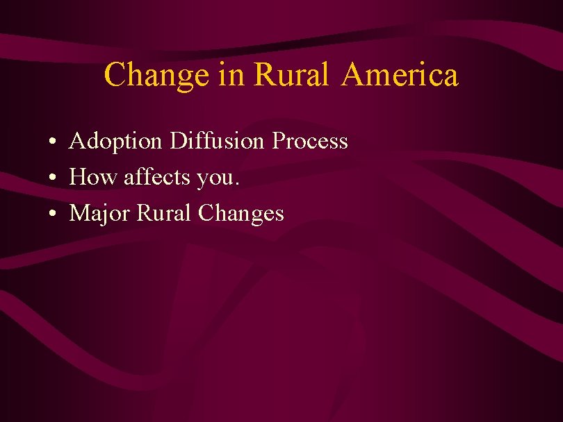 Change in Rural America • Adoption Diffusion Process • How affects you. • Major
