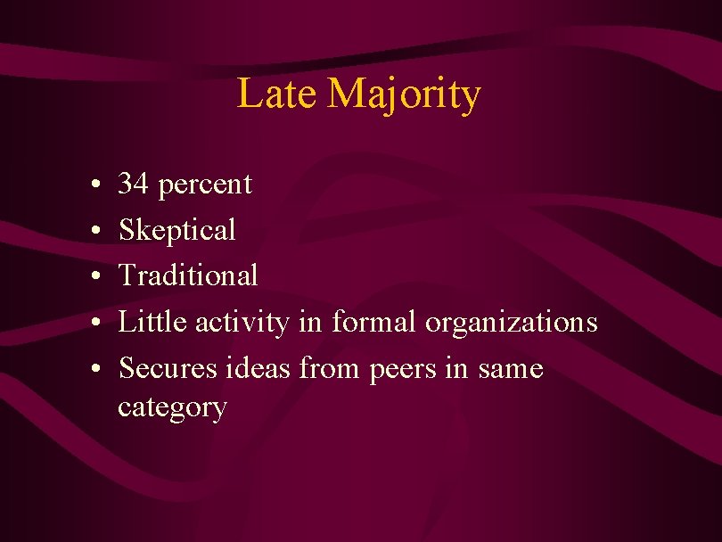 Late Majority • • • 34 percent Skeptical Traditional Little activity in formal organizations
