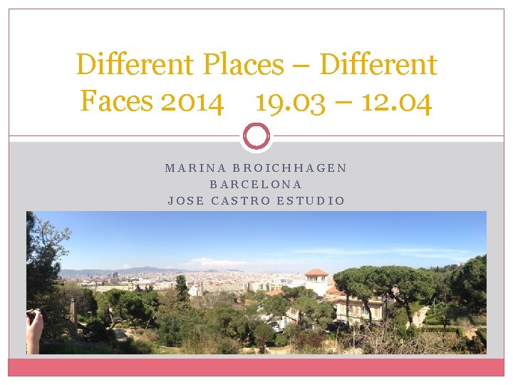 Different Places – Different Faces 2014 19. 03 – 12. 04 MARINA BROICHHAGEN BARCELONA