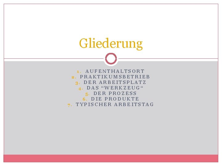 Gliederung AUFENTHALTSORT 2. PRAKTIKUMSBETRIEB 3. DER ARBEITSPLATZ 4. DAS “WERKZEUG“ 5. DER PROZESS 6.