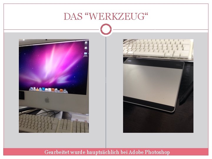 DAS “WERKZEUG“ Gearbeitet wurde hauptsächlich bei Adobe Photoshop 