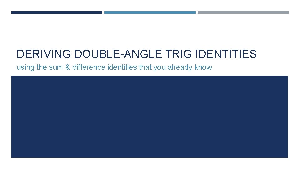 DERIVING DOUBLE-ANGLE TRIG IDENTITIES using the sum & difference identities that you already know