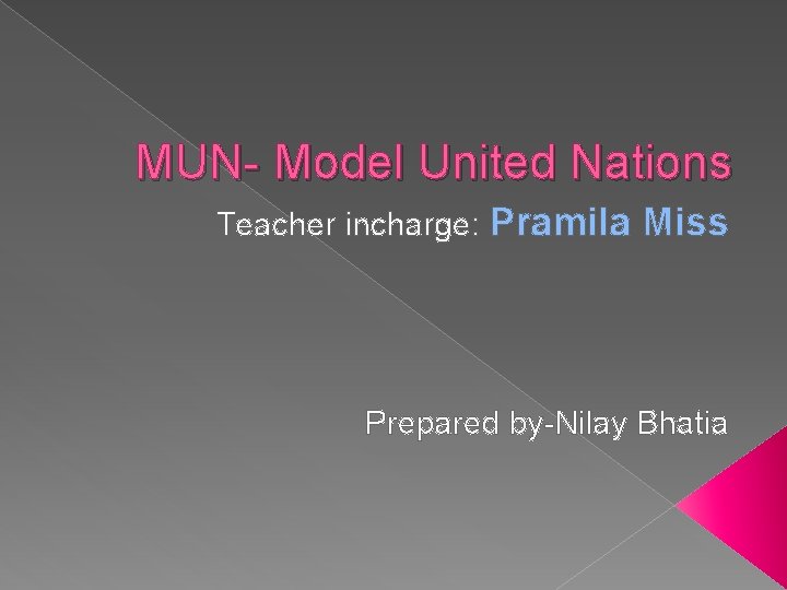 MUN- Model United Nations Teacher incharge: Pramila Miss Prepared by-Nilay Bhatia 