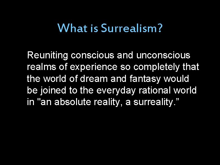 What is Surrealism? Reuniting conscious and unconscious realms of experience so completely that the