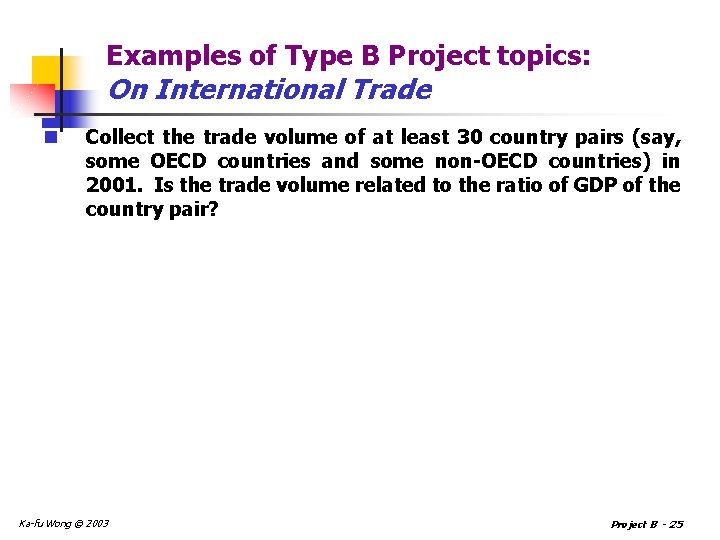 Examples of Type B Project topics: On International Trade n Collect the trade volume