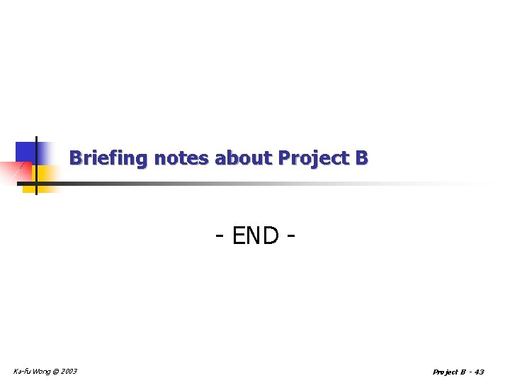 Briefing notes about Project B - END - Ka-fu Wong © 2003 Project B
