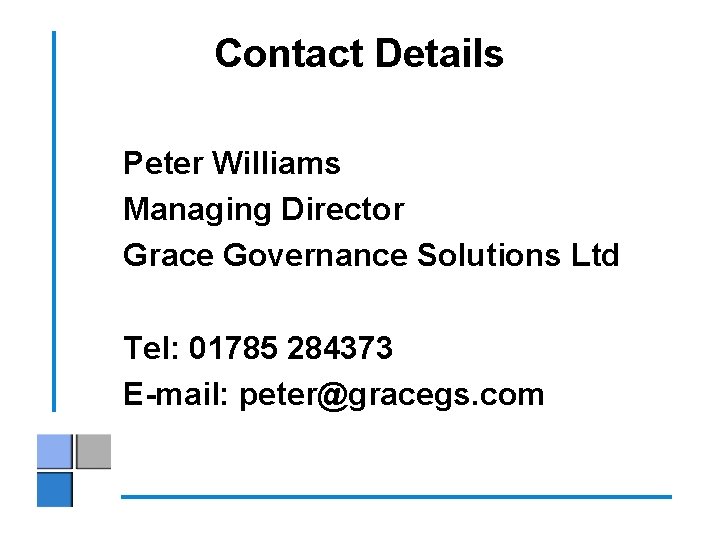 Contact Details Peter Williams Managing Director Grace Governance Solutions Ltd Tel: 01785 284373 E-mail: