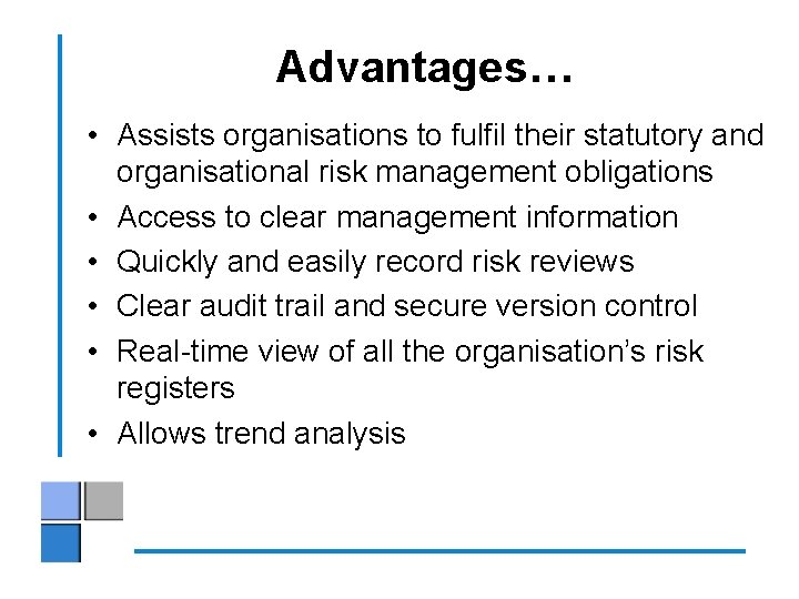 Advantages… • Assists organisations to fulfil their statutory and organisational risk management obligations •
