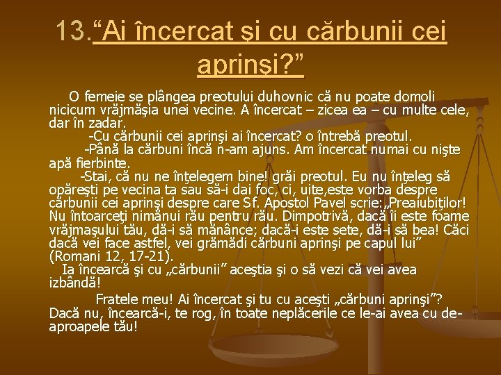 13. “Ai încercat şi cu cărbunii cei aprinşi? ” O femeie se plângea preotului