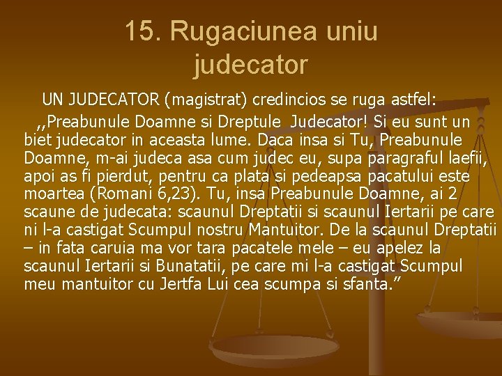 15. Rugaciunea uniu judecator UN JUDECATOR (magistrat) credincios se ruga astfel: , , Preabunule