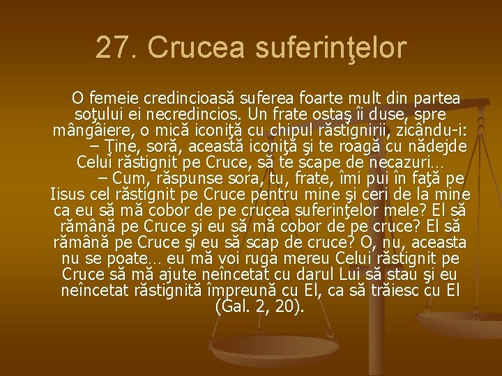 27. Crucea suferinţelor O femeie credincioasă suferea foarte mult din partea soţului ei necredincios.