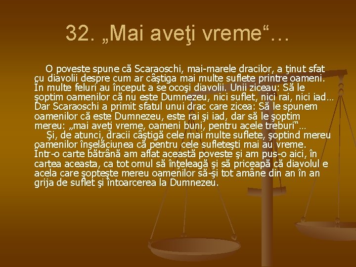 32. „Mai aveţi vreme“… O poveste spune că Scaraoschi, mai-marele dracilor, a ţinut sfat