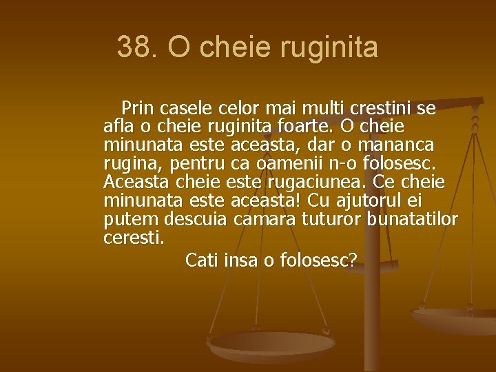 38. O cheie ruginita Prin casele celor mai multi crestini se afla o cheie