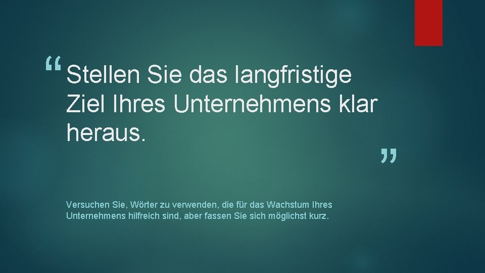 “ Stellen Sie das langfristige Ziel Ihres Unternehmens klar heraus. Versuchen Sie, Wörter zu