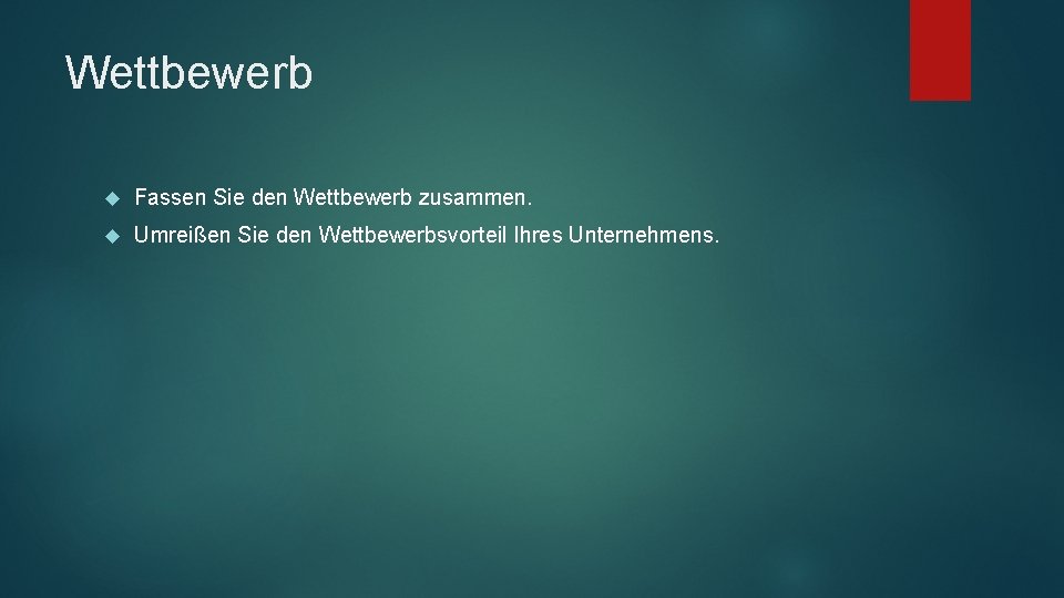 Wettbewerb Fassen Sie den Wettbewerb zusammen. Umreißen Sie den Wettbewerbsvorteil Ihres Unternehmens. 