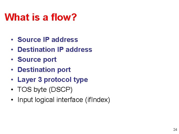 What is a flow? • • Source IP address Destination IP address Source port