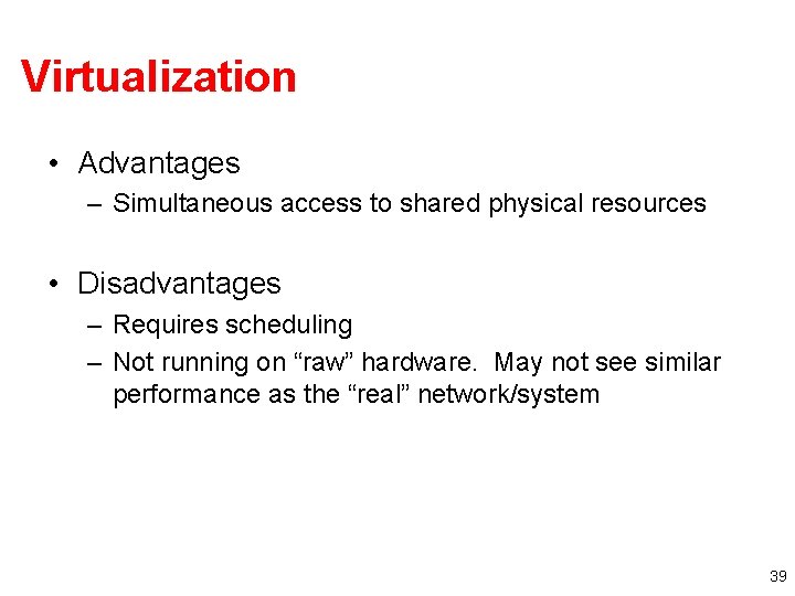 Virtualization • Advantages – Simultaneous access to shared physical resources • Disadvantages – Requires