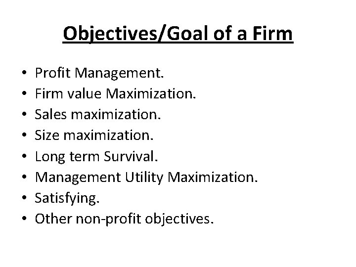 Objectives/Goal of a Firm • • Profit Management. Firm value Maximization. Sales maximization. Size