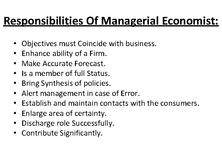 Responsibilities Of Managerial Economist: • • • Objectives must Coincide with business. Enhance ability