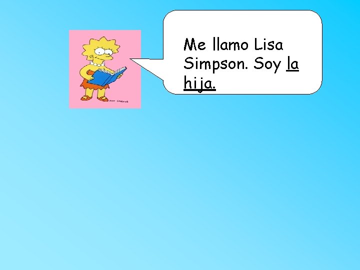 Me llamo Lisa Simpson. Soy la hija. 