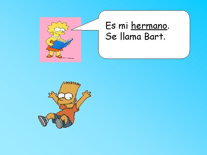 Es mi hermano. Se llama Bart. 