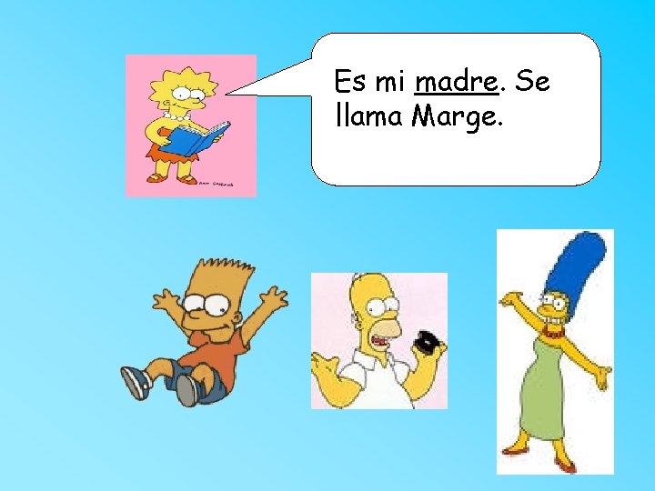 Es mi madre. Se llama Marge. 