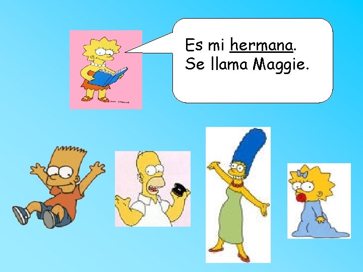 Es mi hermana. Se llama Maggie. 