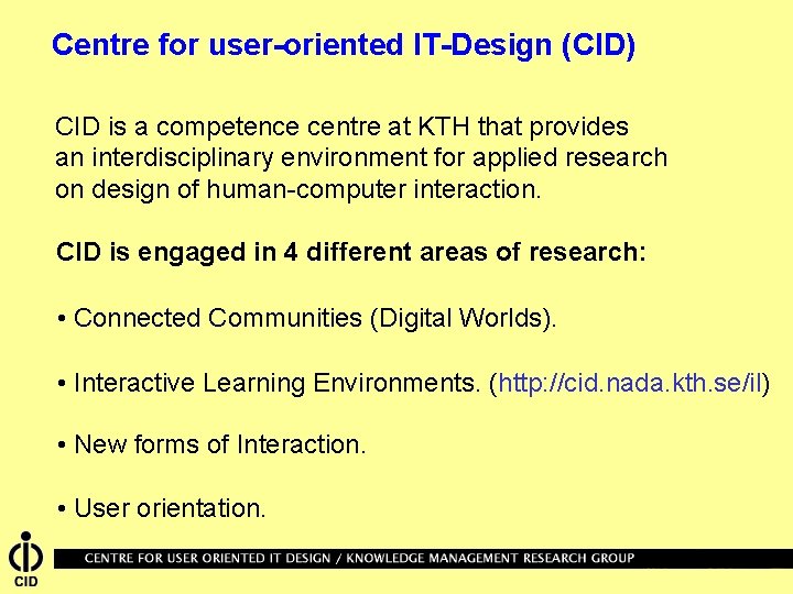 Centre for user-oriented IT-Design (CID) CID is a competence centre at KTH that provides