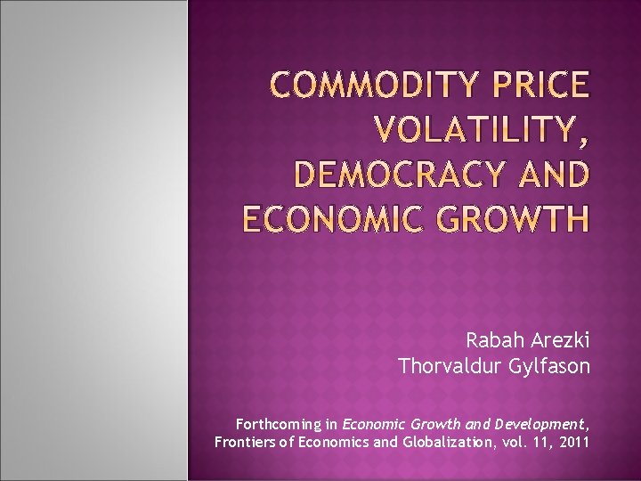 COMMODITY PRICE VOLATILITY, DEMOCRACY AND ECONOMIC GROWTH Rabah Arezki Thorvaldur Gylfason Forthcoming in Economic