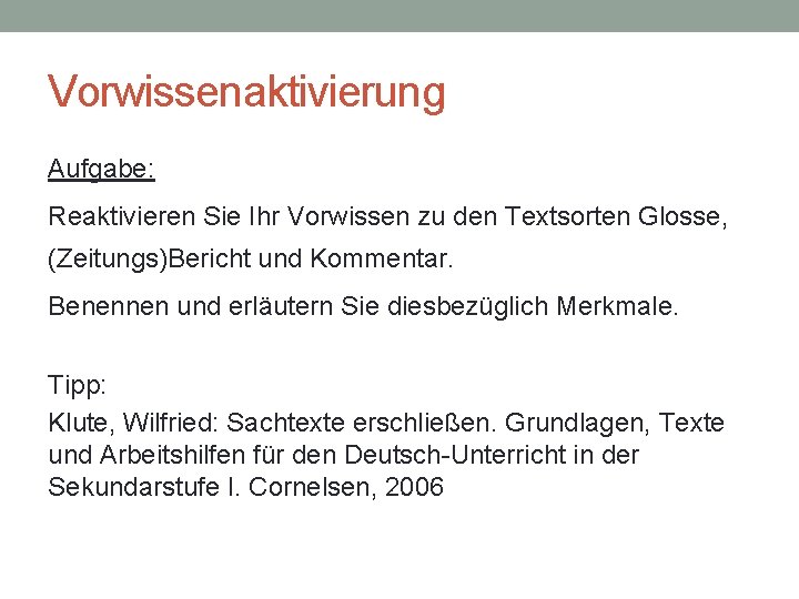 Vorwissenaktivierung Aufgabe: Reaktivieren Sie Ihr Vorwissen zu den Textsorten Glosse, (Zeitungs)Bericht und Kommentar. Benennen