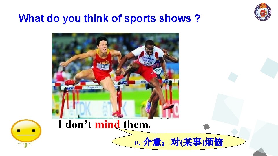 What do you think of sports shows ? I don’t mind them. v. 介意；对(某事)烦恼