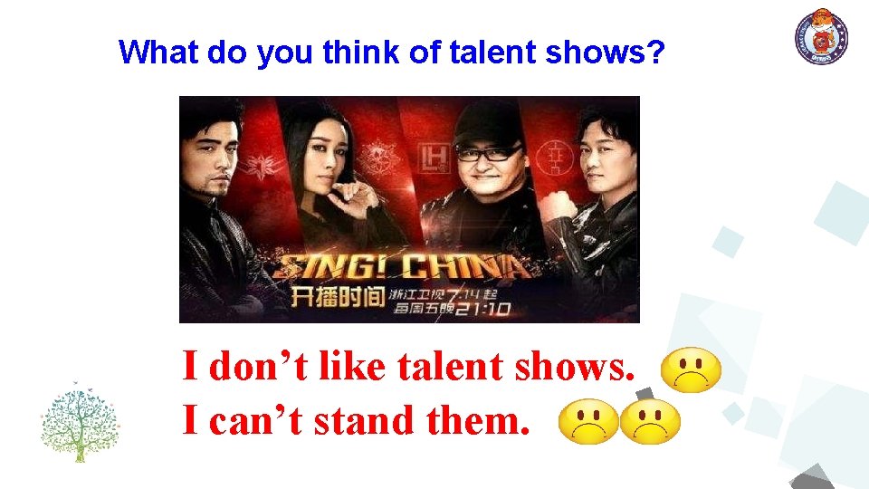 What do you think of talent shows? I don’t like talent shows. I can’t