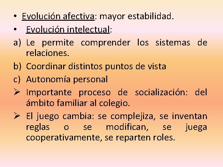  • Evolución afectiva: mayor estabilidad. • Evolución intelectual: a) Le permite comprender los