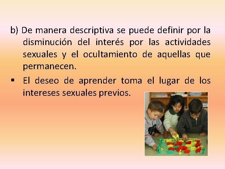 b) De manera descriptiva se puede definir por la disminución del interés por las