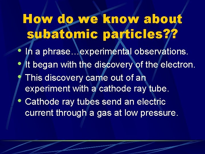 How do we know about subatomic particles? ? • In a phrase…experimental observations. •