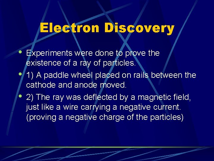 Electron Discovery • • • Experiments were done to prove the existence of a