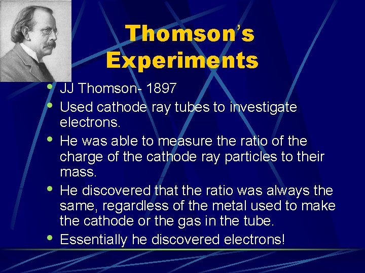Thomson’s Experiments • • • JJ Thomson- 1897 Used cathode ray tubes to investigate