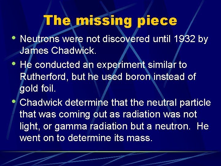 The missing piece • Neutrons were not discovered until 1932 by • • James